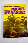 Como fué Miguel Hernández / Manuel Muñoz Hidalgo