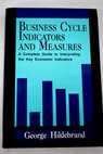 Business cycle indicators and measures a complete guide to interpreting the key economic indicators / George Hildebrand