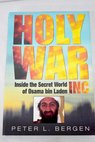 Holy war Inc inside the secret world of Osama bin Laden / Peter L Bergen