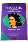 Elisabeth Emperatriz De Austria Hungría / Ángeles Caso