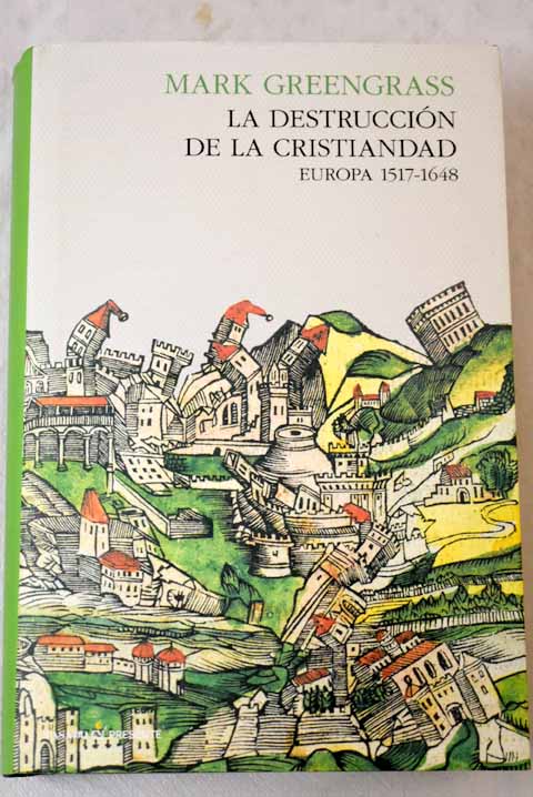 La destrucción de la Cristiandad Europa 1517 1648 / Mark Greengrass