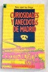 Curiosidades y anécdotas de Madrid / María Isabel Gea Ortigas