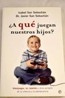 A qué juegan nuestros hijos videojuegos rol botellón y otros peligros de la infancia y la adolescencia / Isabel San Sebastián