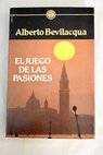El juego de las pasiones / Alberto Bevilacqua