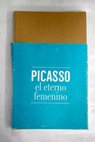 Picasso el eterno femenino Fundacin Canal Madrid del 02 02 12 al 08 04 12 / Pablo Picasso