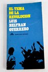 El tema de la revolucin Ensayos / Luis Beltrn Guerrero