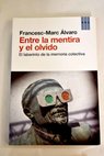 Entre la mentira y el olvido el laberinto de la memoria colectiva / Francesc Marc Álvaro