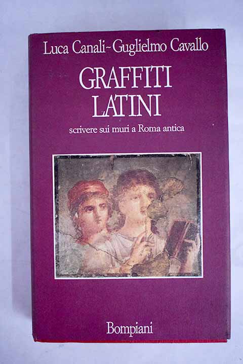 Graffiti latini scrivere sui muri a Roma antica / Luca Canali