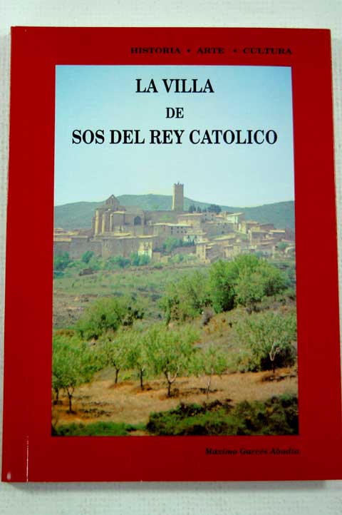 La villa de Sos del Rey Católico historia arte cultura / Máximo Garcés Abadía