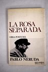 La rosa separada obra pstuma / Pablo Neruda