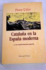 Cataluña en la España moderna investigaciones sobre los fundamentos económicos de las estructuras nacionales / Pierre Vilar