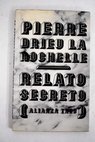 Relato secreto seguido de Diario 1944 1945 y Exordio / Pierre Drieu La Rochelle