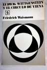 Ludwig Wittgenstein y el círculo de Viena / Friedrich Waismann