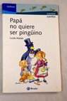 Pap no quiere ser pinguino / Lucila Mataix