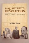 Raj secrets revolution a life of Subhas Chandra Bose / Mihir Bose