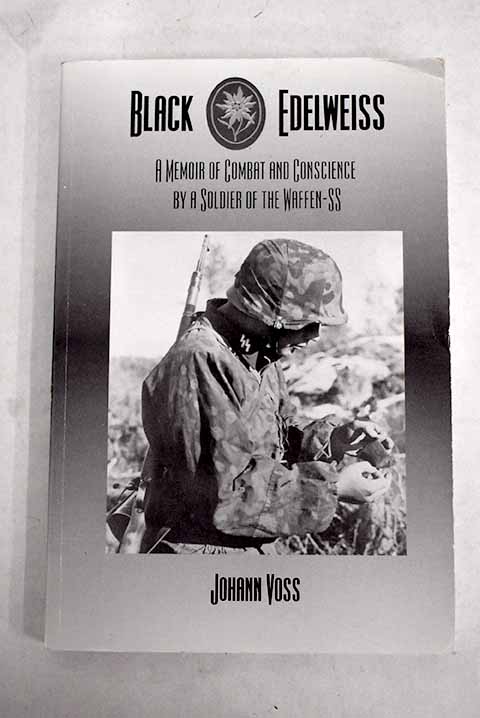 Black edelweiss a memoir of combat and conscience by a soldier of the Waffen SS / Johann Voss