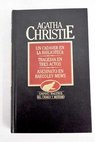 Un cadáver en la biblioteca Tragedia en tres actos Asesinato en Bardsley Mews Otros relatos / Agatha Christie