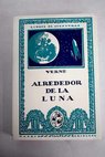 Alrededor de la luna segunda parte de De la tierra a la luna / Julio Verne