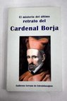 El misterio del último retrato del Cardenal Borja / Guillermo Serrano de Entrambasaguas