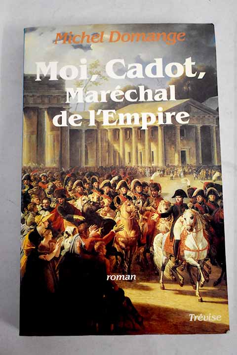 Moi Cadot marchal de l Empire roman / Michel Domange