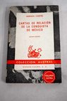 Cartas de relación de la conquista de México / Hernán Cortés