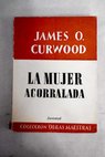 La mujer acorralada / James Oliver Curwood