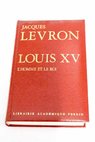 Louis XV l homme et le roi / Jacques Levron