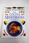 La cocina mediterránea clásica / Sarah Woodward