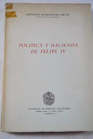 Poltica y hacienda de Felipe IV / Antonio Domnguez Ortiz