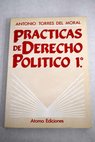 Prácticas de derecho político 1 / Antonio Torres del Moral