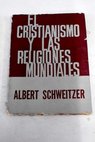 El cristianismo y las religiones mundiales / Albert Schweitzer