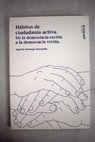 Hbitos de ciudadana activa de la democracia escrita a la democracia vivida / Agustn Domingo Moratalla