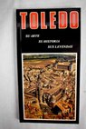Toledo su arte su historia sus leyendas / Julián Abad Marigil