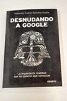 Desnudando a Google la inquietante realidad que no quieren que conozcas / Alejandro Surez Snchez Ocaa