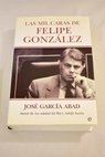 Las mil caras de Felipe Gonzlez / Jos Garca Abad