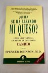 Quién se ha llevado mi queso una manera sorprendente de afrontar el cambio en el trabajo y en la vida privada / Spencer Johnson
