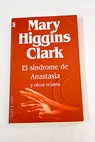 El sndrome de Anastasia y otros relatos / Mary Higgins Clark