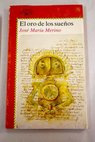 El oro de los sueños crónica de las aventuras verdaderas de Miguel Villacé Yólatl novelada por José María Merino / José María Merino