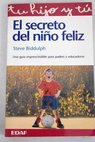 El secreto del niño feliz una guía imprescindible para padres y educadores / Steve Biddulph