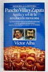Pancho Villa y Zapata águila y sol de la revolución mexicana / Víctor Alba
