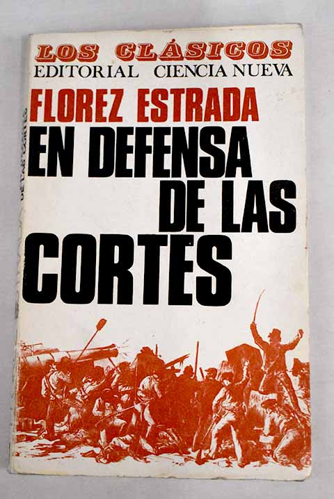 En defensa de las Cortes Con dos apndices uno Sobre la libertad de imprenta y otro En defensa de los derechos de reunin y de asociacin / lvaro Flrez Estrada