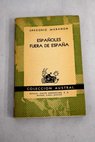 Españoles fuera de España influencia de Francia en la politica española a través de los emigrados el destierro de Garcilaso de la Vega Luis Vives su patria y su universo / Gregorio Marañón