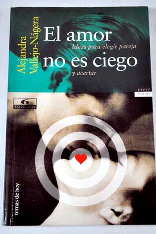 El amor no es ciego ideas para elegir pareja y acertar / Alejandra Vallejo Ngera