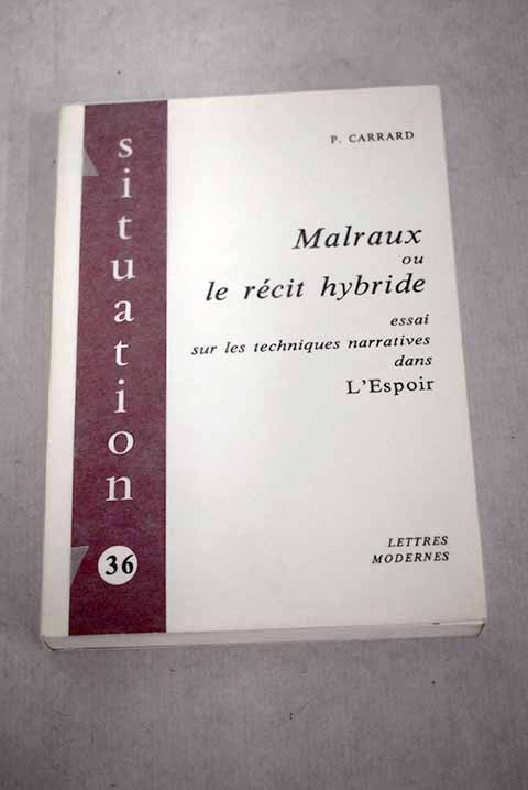 Malraux ou le Rcit hybride essai sur les techniques narratives dans L Espoir / Philippe Carrard