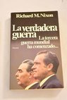 La verdadera guerra la tercera guerra mundial ha comenzado / Richard M Nixon