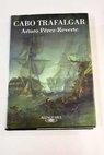 Cabo Trafalgar un relato naval / Arturo Pérez Reverte