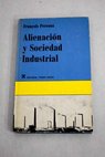 Alienacin y sociedad industrial / Francois Perroux