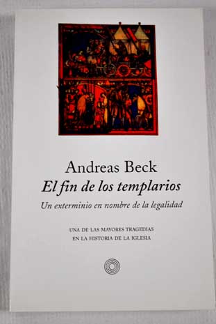 El fin de los templarios un exterminio en nombre de la legalidad / Andreas Beck