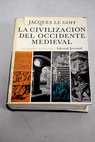 La civilizacin del occidente medieval / Jacques Le Goff