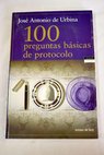 100 preguntas básicas de protocolo / José Antonio de Urbina